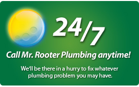 Call Mr. Rooter Plumbing anytime. 24 hours a day, 7 days a week.
